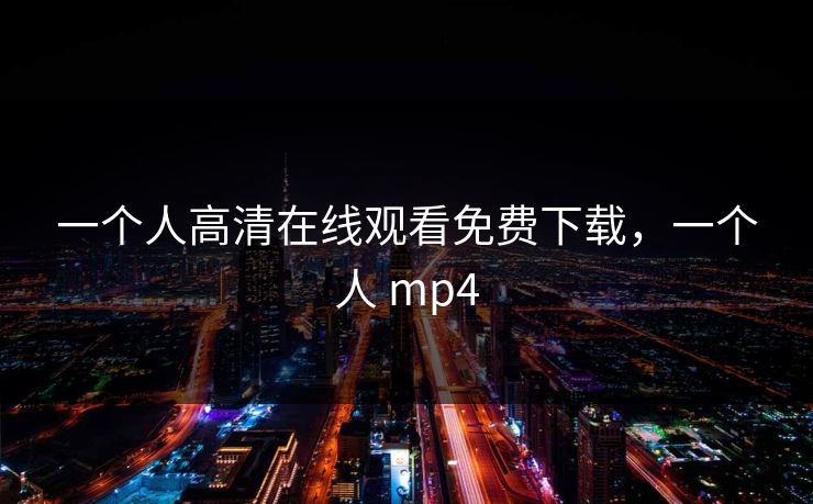 一个人高清在线观看免费下载，一个人 mp4